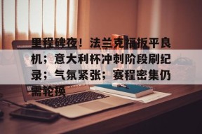 lol攻略-里程碑夜！法兰克福扳平良机；意大利杯冲刺阶段刷纪录；气氛紧张；赛程密集仍需轮换的简单介绍